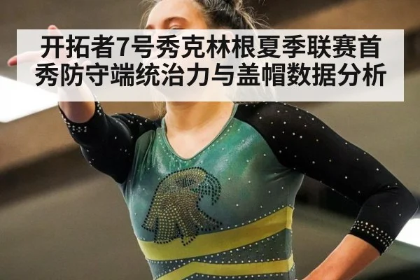 开拓者7号秀克林根夏季联赛首秀防守端统治力与盖帽数据分析