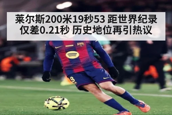 莱尔斯200米19秒53 距世界纪录仅差0.21秒 历史地位再引热议